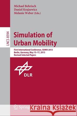 Simulation of Urban Mobility: First International Conference, SUMO 2013, Berlin, Germany, May 15-17, 2013. Revised Selected Papers