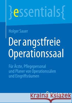 Der Angstfreie Operationssaal: Für Ärzte, Pflegepersonal Und Planer Von Operationssälen Und Eingriffsräumen
