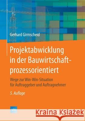 Projektabwicklung in Der Bauwirtschaft - Prozessorientiert: Wege Zur Win-Win-Situation Für Auftraggeber Und Auftragnehmer