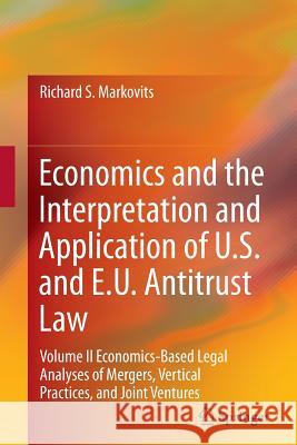 Economics and the Interpretation and Application of U.S. and E.U. Antitrust Law: Volume II Economics-Based Legal Analyses of Mergers, Vertical Practic