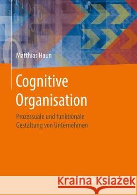 Cognitive Organisation: Prozessuale Und Funktionale Gestaltung Von Unternehmen