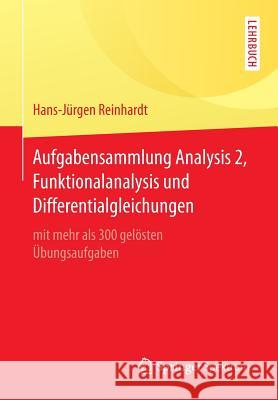 Aufgabensammlung Analysis 2, Funktionalanalysis Und Differentialgleichungen: Mit Mehr ALS 300 Gelösten Übungsaufgaben