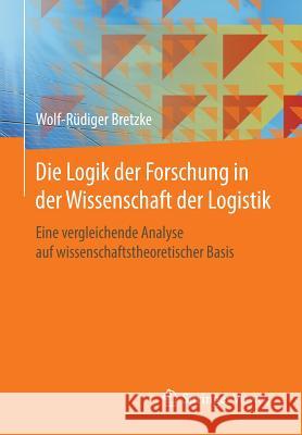 Die Logik Der Forschung in Der Wissenschaft Der Logistik: Eine Vergleichende Analyse Auf Wissenschaftstheoretischer Basis