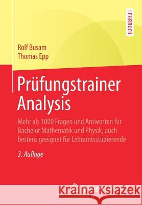 Prüfungstrainer Analysis: Mehr ALS 1000 Fragen Und Antworten Für Bachelor Mathematik Und Physik, Auch Bestens Geeignet Für Lehramtsstudierende