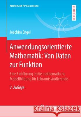 Anwendungsorientierte Mathematik: Von Daten Zur Funktion: Eine Einführung in Die Mathematische Modellbildung Für Lehramtsstudierende