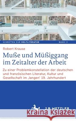 Muße Und Müßiggang Im Zeitalter Der Arbeit: Zu Einer Problemkonstellation Der Deutschen Und Französischen Literatur, Kultur Und Gesellschaft Im 'Lange