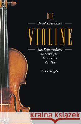 Die Violine: Eine Kulturgeschichte Des Vielseitigsten Instruments Der Welt. Aus Dem Amerikanischen Von Angelika Legde. Sonderausgab
