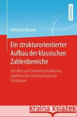 Ein Strukturorientierter Aufbau Der Klassischen Zahlenbereiche: Mit Blick Auf Ordnungsstrukturen, Algebraische Und Topologische Strukturen