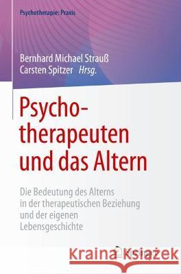 Psychotherapeuten Und Das Altern: Die Bedeutung Des Alterns in Der Therapeutischen Beziehung Und Der Eigenen Lebensgeschichte