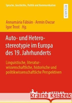 Auto- Und Heterostereotypie Im Europa Des 19. Jahrhunderts: Linguistische, Literaturwissenschaftliche, Historische Und Politikwissenschaftliche Perspe