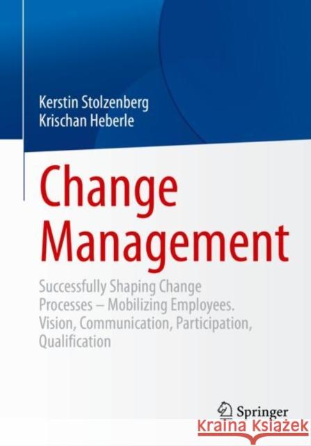 Change Management: Successfully Shaping Change Processes - Mobilizing Employees. Vision, Communication, Participation, Qualification