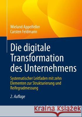 Die Digitale Transformation Des Unternehmens: Systematischer Leitfaden Mit Zehn Elementen Zur Strukturierung Und Reifegradmessung