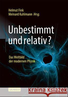 Unbestimmt Und Relativ?: Das Weltbild Der Modernen Physik