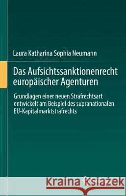 Das Aufsichtssanktionenrecht Europ?ischer Agenturen: Grundlagen Einer Neuen Strafrechtsart Entwickelt Am Beispiel Des Supranationalen Eu-Kapitalmarkts