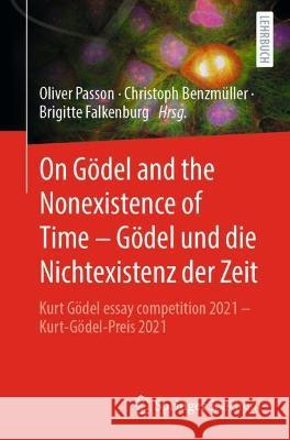 On G?del and the Nonexistence of Time - G?del Und Die Nichtexistenz Der Zeit: Kurt G?del Essay Competition 2021 - Kurt-G?del-Preis 2021