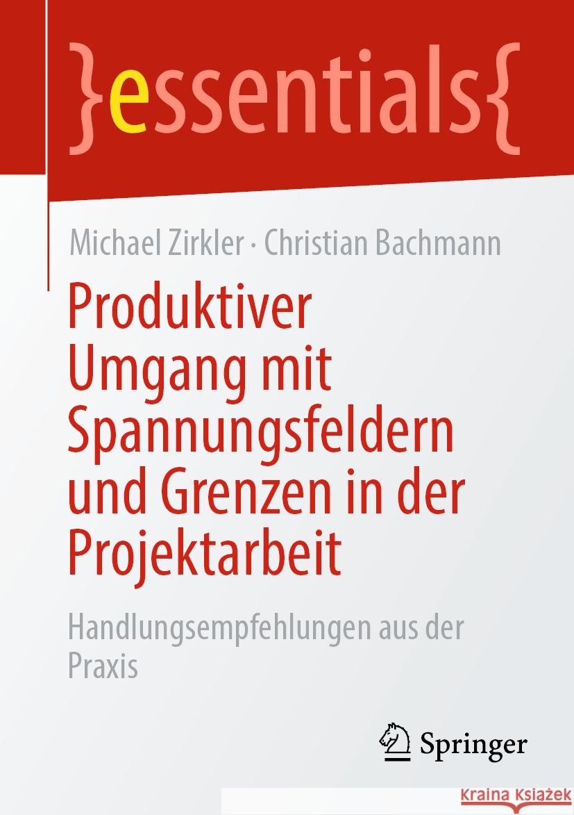 Produktiver Umgang Mit Spannungsfeldern Und Grenzen in Der Projektarbeit: Handlungsempfehlungen Aus Der Praxis