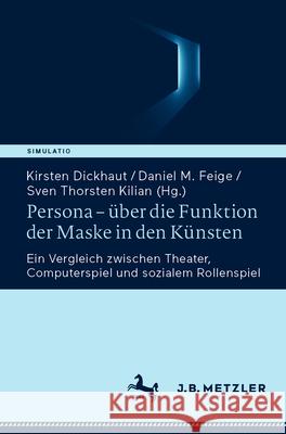 Persona - ?ber Die Funktion Der Maske in Den K?nsten: Ein Vergleich Zwischen Theater, Computerspiel Und Sozialem Rollenspiel
