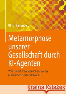 Metamorphose Unserer Gesellschaft Durch Ki-Agenten: Was Bleibt Vom Menschen, Wenn Maschinen Besser Denken?