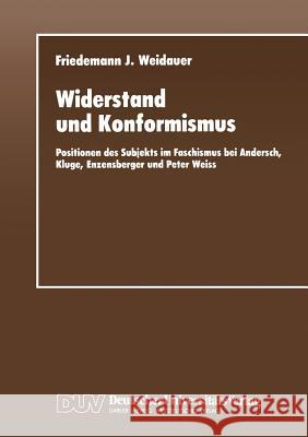 Widerstand Und Konformismus: Positionen Des Subjekts Im Faschismus Bei Andersch, Kluge, Enzensberger Und Peter Weiss