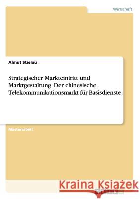 Strategischer Markteintritt und Marktgestaltung. Der chinesische Telekommunikationsmarkt für Basisdienste