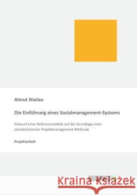 Die Einführung eines Sozialmanagement-Systems: Entwurf eines Referenzmodells auf der Grundlage einer standardisierten Projektmanagement-Methode
