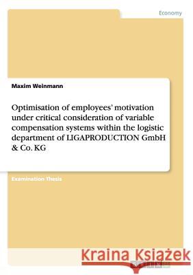 Optimisation of employees' motivation under critical consideration of variable compensation systems within the logistic department of LIGAPRODUCTION G