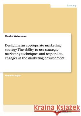 Designing an appropriate marketing strategy. The ability to use strategic marketing techniques and respond to changes in the marketing environment