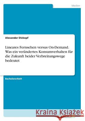 Lineares Fernsehen versus On-Demand. Was ein verändertes Konsumverhalten für die Zukunft beider Verbreitungswege bedeutet