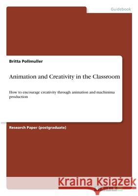 Animation and Creativity in the Classroom: How to encourage creativity through animation and machinima production