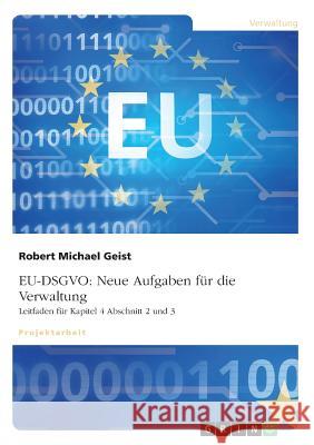 Eu-Dsgvo: Neue Aufgaben für die Verwaltung. Leitfaden für Kapitel 4 Abschnitt 2 und 3