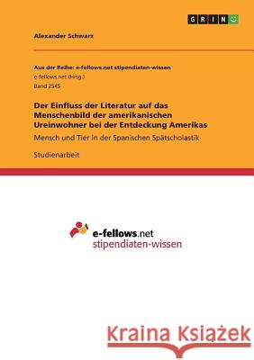 Der Einfluss der Literatur auf das Menschenbild der amerikanischen Ureinwohner bei der Entdeckung Amerikas: Mensch und Tier in der Spanischen Spätscho