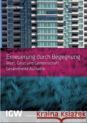 Erneuerung durch Begegnung. Wort, Geist und Gemeinschaft. Gesammelte Aufsätze: Studienreihe IGW Band 3