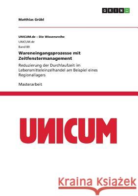 Wareneingangsprozesse mit Zeitfenstermanagement: Reduzierung der Durchlaufzeit im Lebensmitteleinzelhandel am Beispiel eines Regionallagers