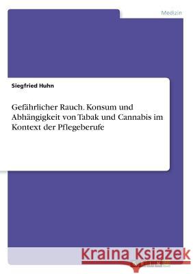 Gefährlicher Rauch. Konsum und Abhängigkeit von Tabak und Cannabis im Kontext der Pflegeberufe