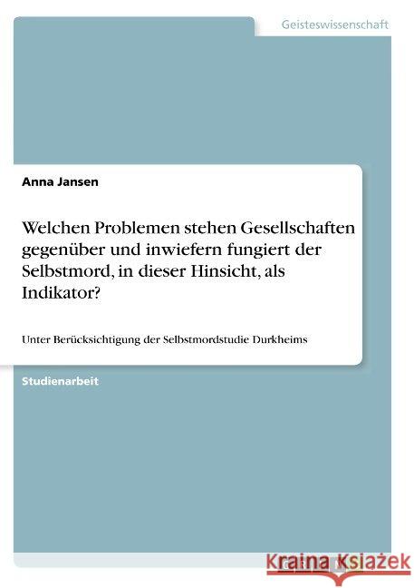 Welchen Problemen stehen Gesellschaften gegenüber und inwiefern fungiert der Selbstmord, in dieser Hinsicht, als Indikator?: Unter Berücksichtigung de