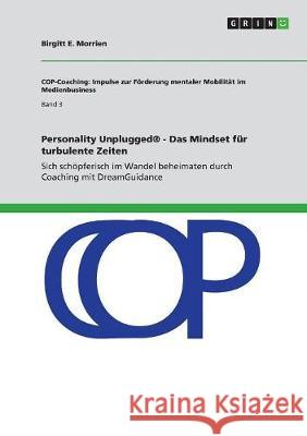 Personality Unplugged(R) - Das Mindset für turbulente Zeiten: Sich schöpferisch im Wandel beheimaten durch Coaching mit DreamGuidance