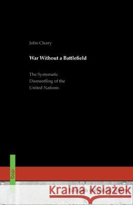 War Without a Battlefield: The Systematic Dismantling of the United Nations