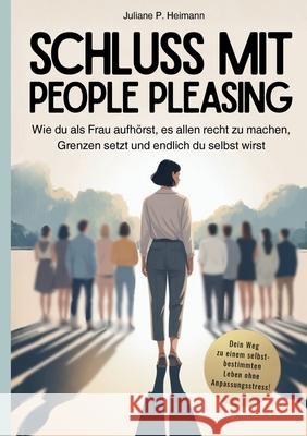 Schluss mit People Pleasing - Wie du als Frau aufh?rst, es allen recht zu machen, Grenzen setzt und endlich du selbst wirst: Selbstwert st?rken, Schul