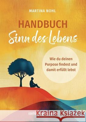 Handbuch Sinn des Lebens (Buchhandelsausgabe): Wie du deinen Purpose findest und dein erf?lltes Leben gestaltest