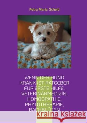 Wenn der Hund krank ist Ratgeber f?r erste Hilfe, Veterin?rmedizin, Hom?opathie, Phytotherapie, Bachbl?ten: kleine und gro?e Hunde Rassen