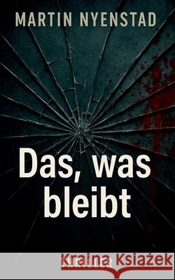 Das, was bleibt: Ein psychologischer Thriller