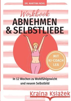 Abnehmen und Selbstliebe Workbook (Buchhandelsausgabe): In 12 Wochen zu Wohlf?hlgewicht und neuem Selbstbild