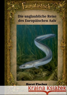 Faunatastisch(R) #7 - Die unglaubliche Reise des Europ?ischen Aals: Softcover-Ausgabe