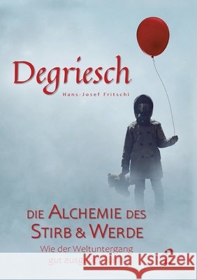 Degriesch 2: Die Alchemie des Stirb und Werde - Wie der Weltuntergang gut ausgehen kann