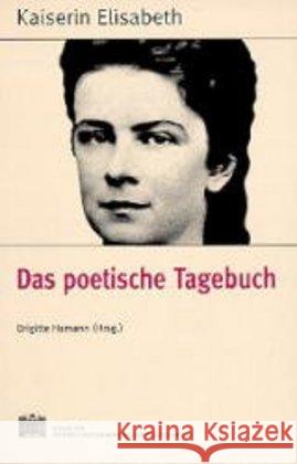 Fontes Rerum Austriacarum. Osterreichische Geschichtsquellen / Kaiserin Elisabeth - Das Poetische Tagebuch