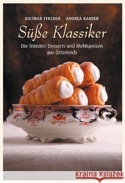 Süße Klassiker : Die feinsten Desserts und Mehlspeisen aus Österreich