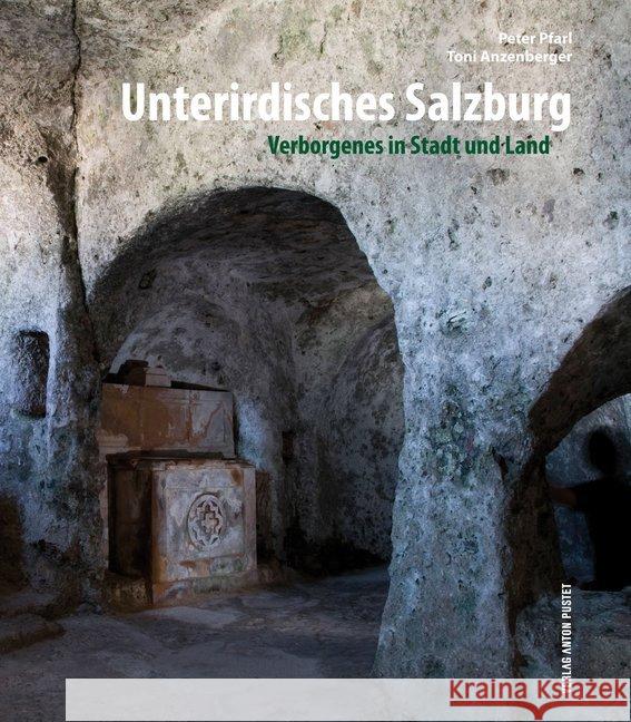 Unterirdisches Salzburg : Verborgenes in Stadt und Land