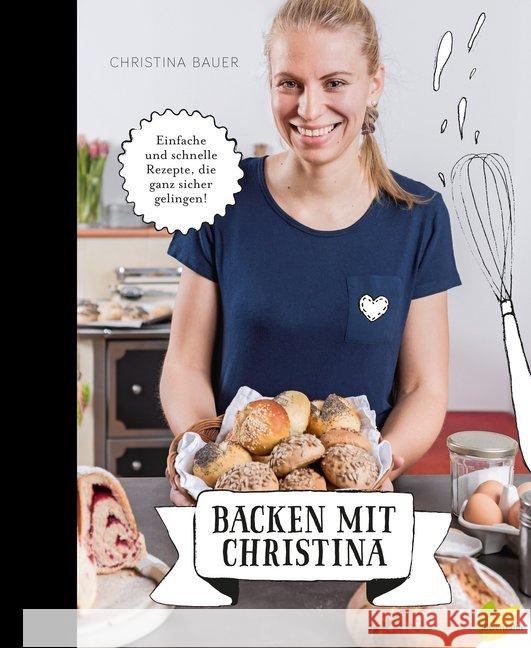 Backen mit Christina : Einfache und schnelle Rezepte, die ganz sicher gelingen!. Das Backbuch von der bloggenden Bäuerin aus Österreich. U.a. Brot, Semmeln, pikantes Gebäck, Germknödel, Hefezopf