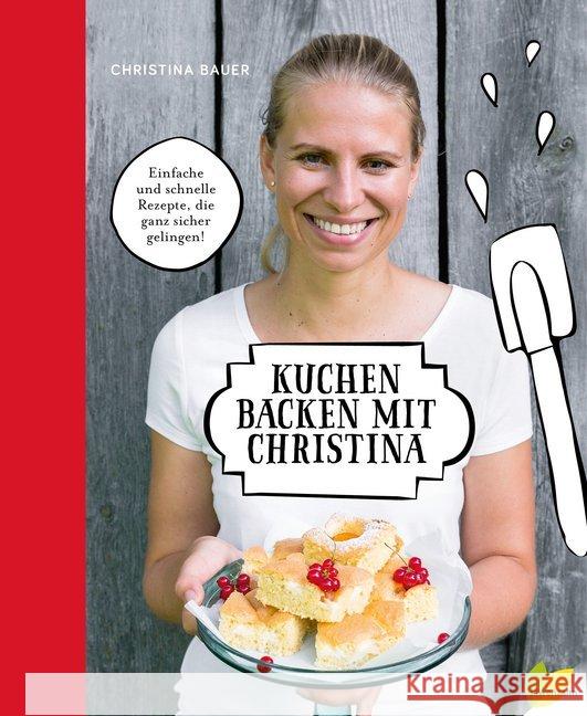 Kuchen backen mit Christina : Einfache und schnelle Rezepte, die ganz sicher gelingen!. U.a. Blechkuchen, Guglhupf, Torten, Biskuit-Rouladen. Mit Anleitung für Rührteig, Biskuitteig, Mürbteig & Co.