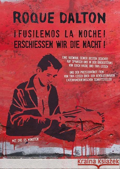 I Fusilemos la noche! / Erschießen wir die Nacht!, m. DVD : Eine Auswahl seiner besten Gedichte. Spanisch und Deutsch. Und der preisgekrönte Film von Tina Leisch über den revolutionären lateinamerikan